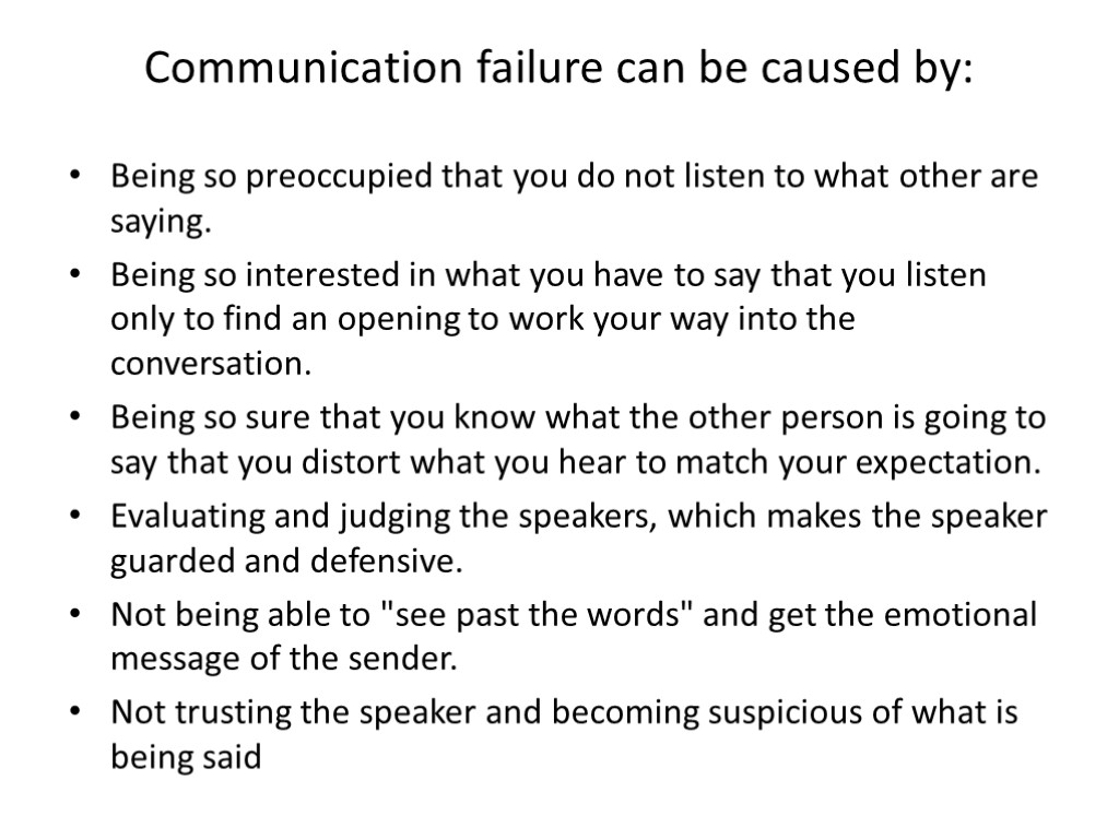 Communication failure can be caused by: Being so preoccupied that you do not listen